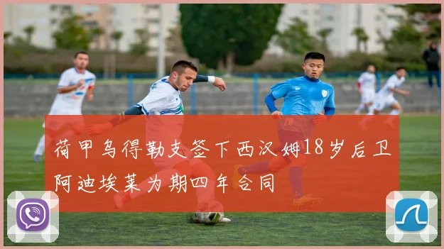 荷甲乌得勒支签下西汉姆18岁后卫阿迪埃莱为期四年合同