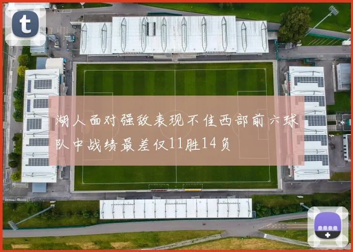 湖人面对强敌表现不佳西部前六球队中战绩最差仅11胜14负